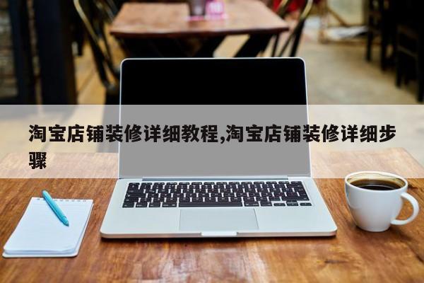 淘宝店铺装修详细教程,淘宝店铺装修详细步骤